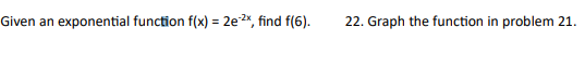  Given an exponential function f(x) = 2ex, find f(6). 22. Graph