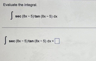 Evaluate the integral. - sec (8x - 5) tan (8x -