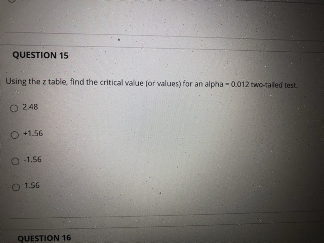 QUESTION 15 Using the z table, find the critical value (or