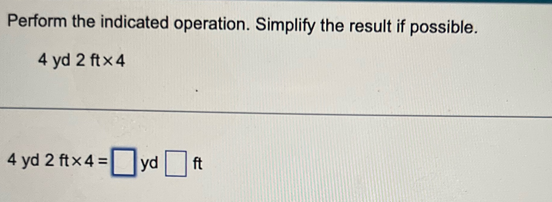  Perform the indicated operation. Simplify the result if possible. 4 yd