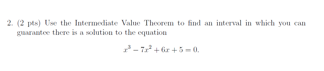  2. (2 pts) Use the Intermediate Value Theorem to find an