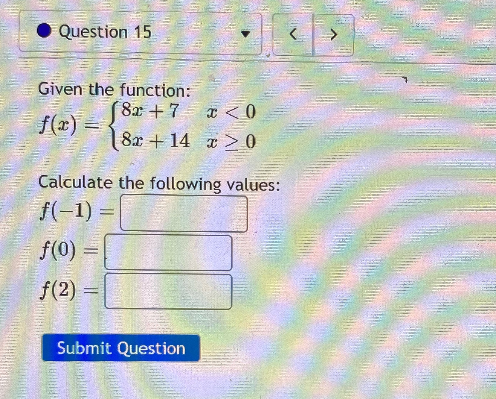 Question 15 Given the function: 8x +7 x 0 Calculate the