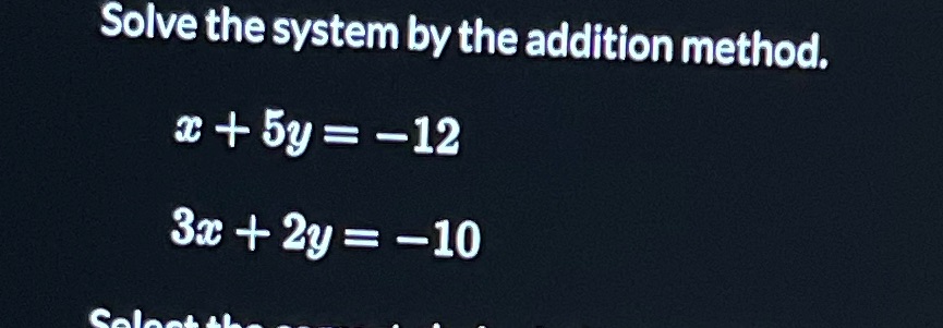  Solve the system by the addition method. x + 5y =