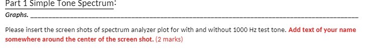  Part 1 Simple Tone Spectrum: Graphs. Please insert the screen shots