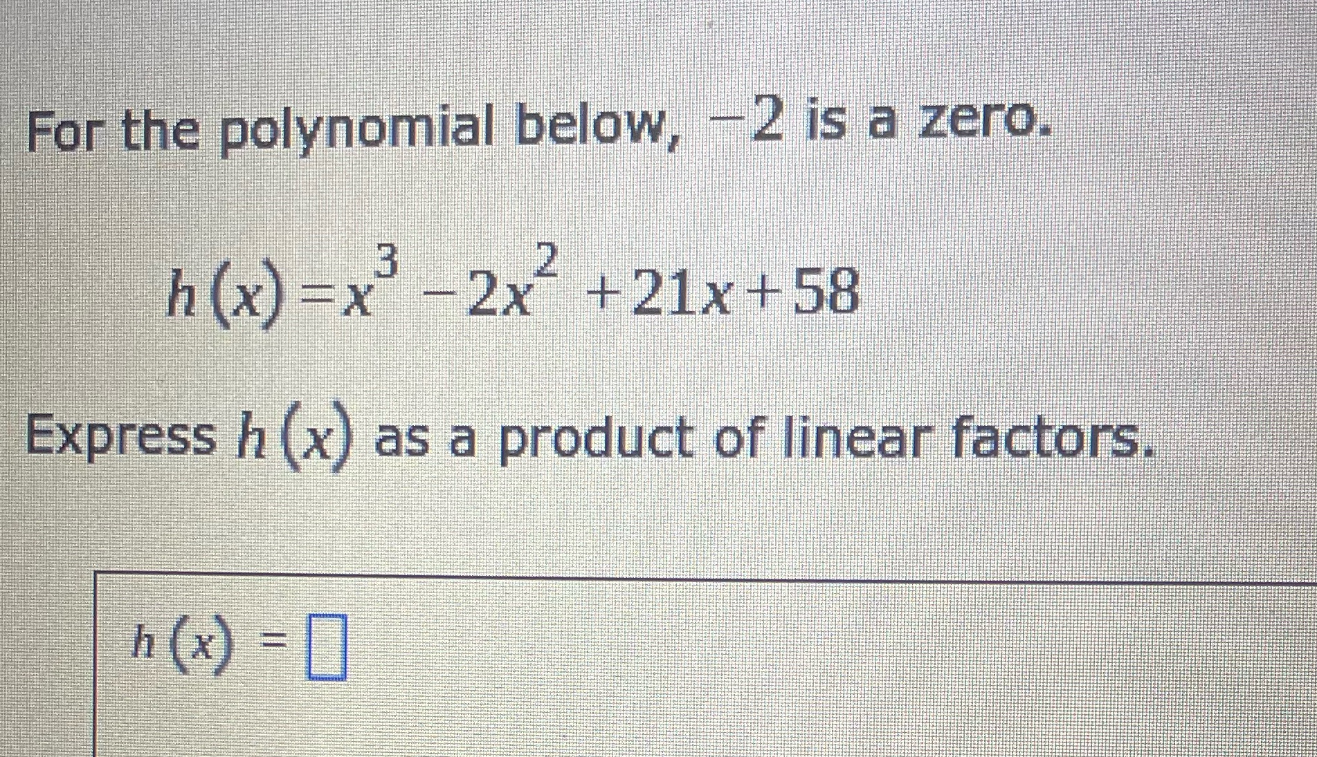 For the polynomial below, -2 is a zero. h (x) =x
