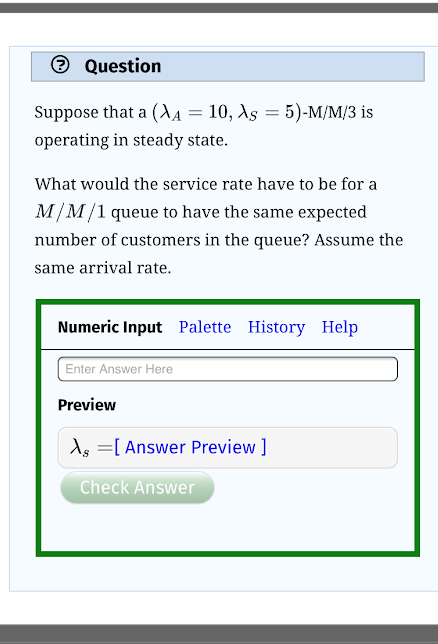 Suppose that a\left( \lambda _{A}=10,\lambda _{S}=5 ight)(??A??=10,??S??=5)-M/M/3 is operating in steady state.What