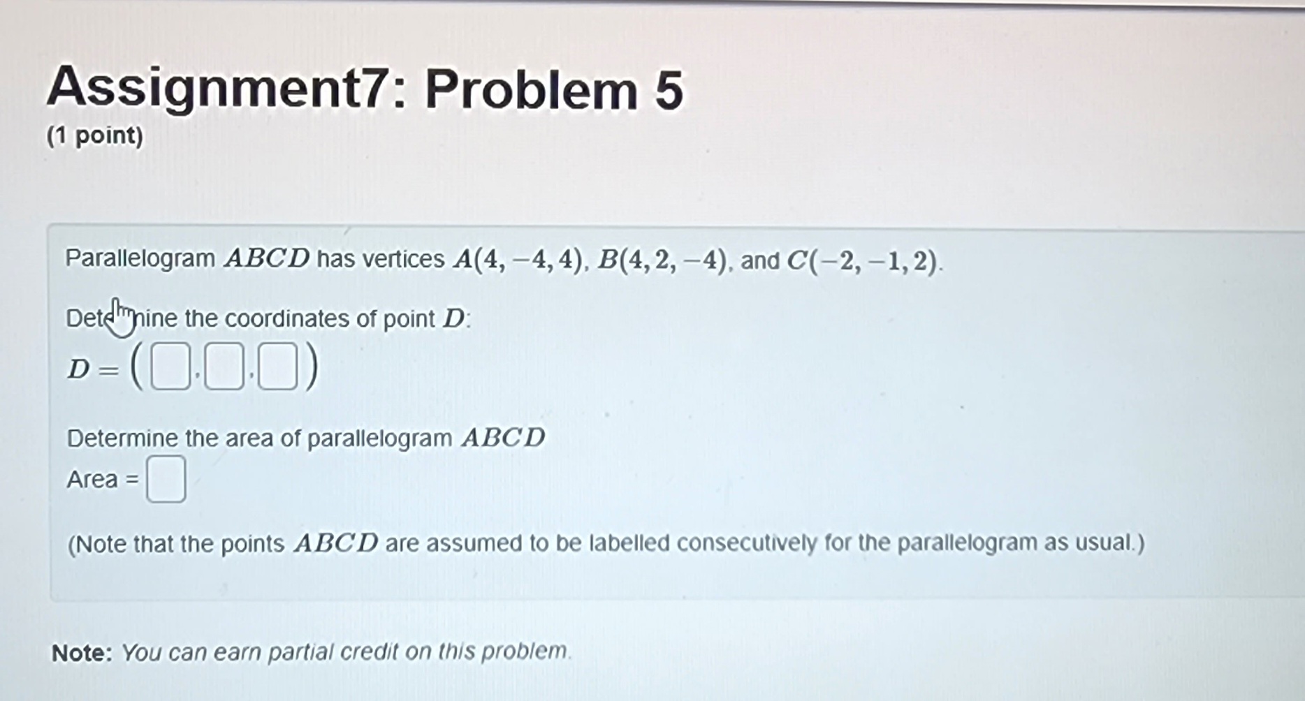 Assignment7: Problem 5 (1 point) Parallelogram ABCD has vertices A(4, 4,