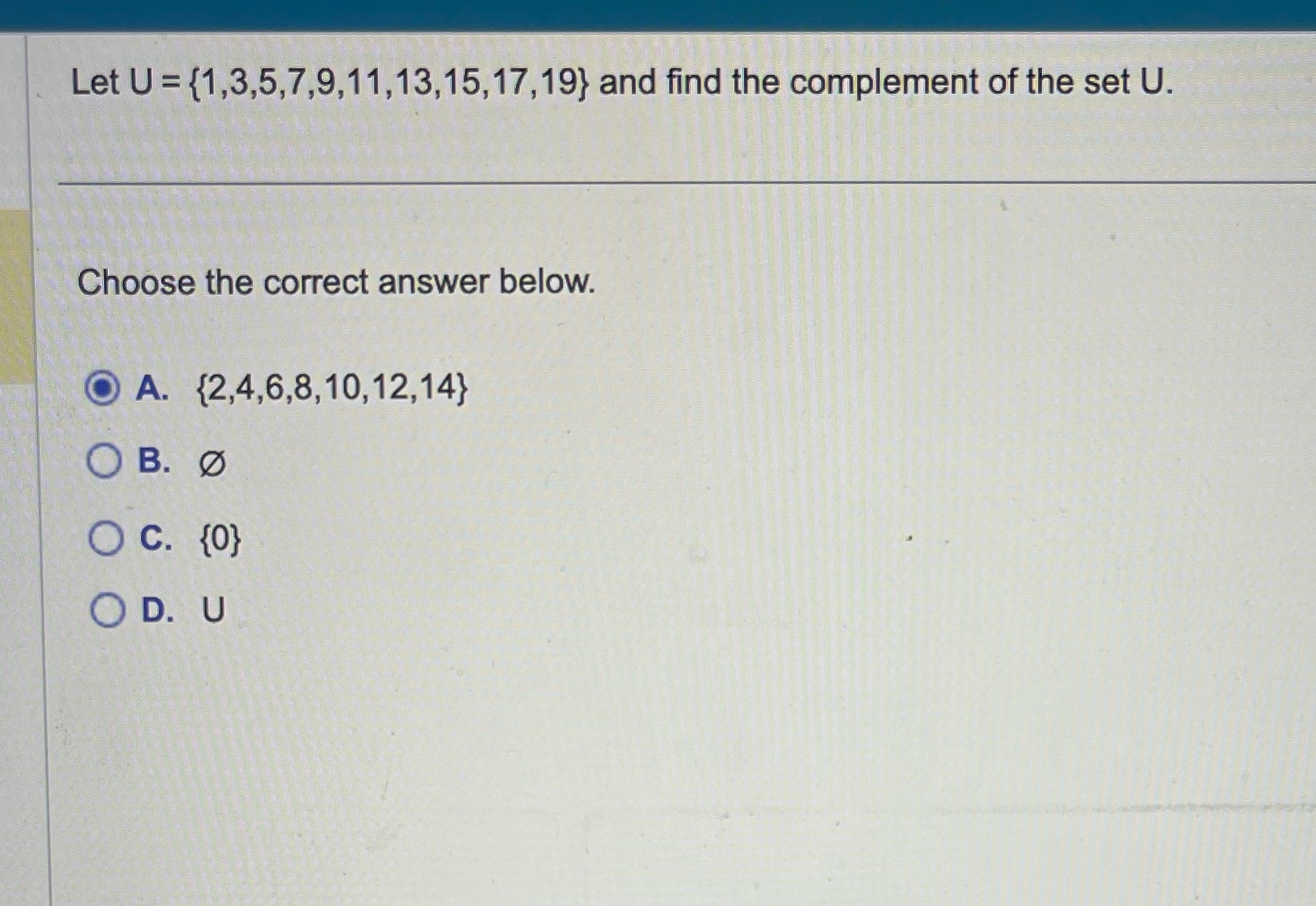  Let U = {1,3,5,7,9,11, 13,15,17, 19} and find the complement of