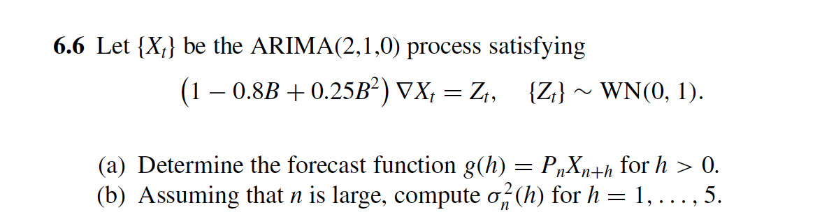 Let {Xt} be the ARIMA(2,1,0) process satisfying 1 0.8B + 0.25B2Xt =