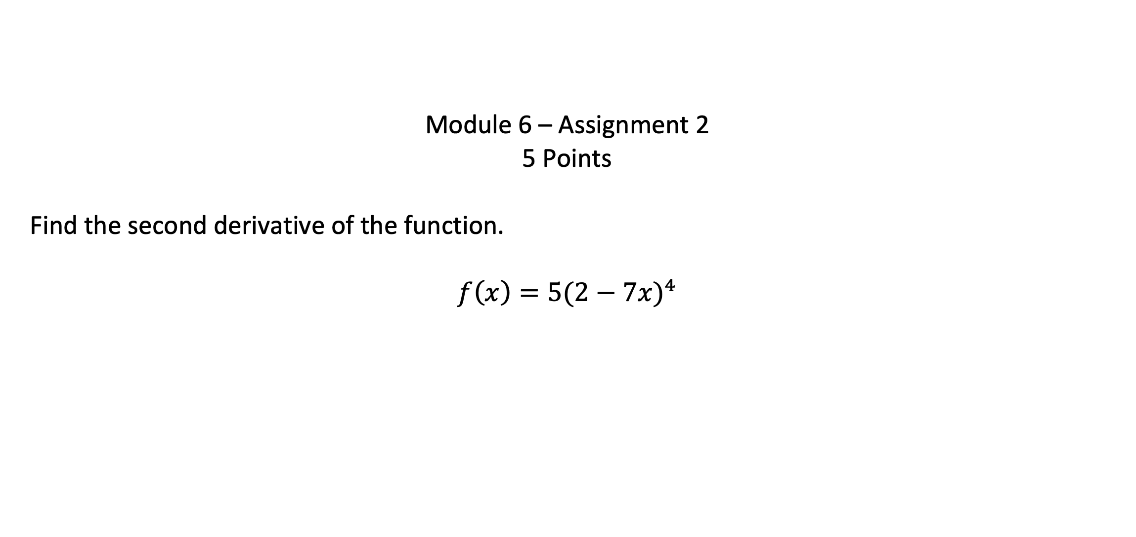  Module 6 - Assignment 2 5 Points Find the second derivative
