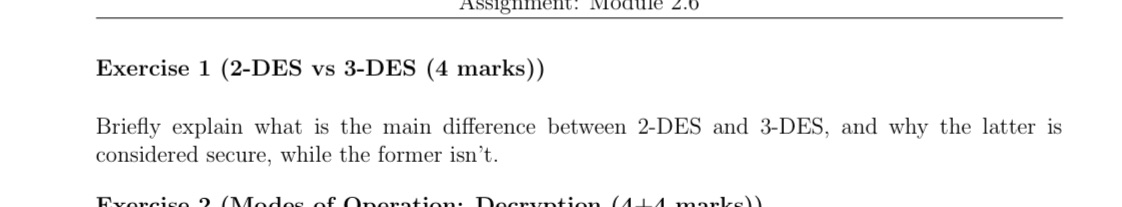 assignment. Module Exercise 1 (2-DES vs 3-DES (4 marks)) Briefly explain
