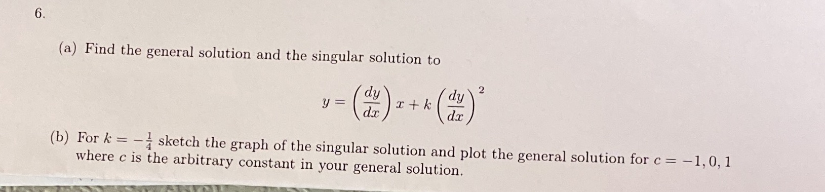  6. (a) Find the general solution and the singular solution to