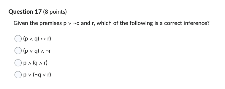  Question 17 (8 points) Given the premises p v -q and