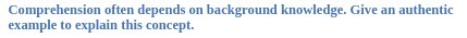  Comprehension often depends on background knowledge. Give an authentic example to