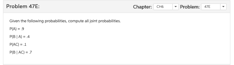 !!!!!!!!!!!!!!!!!!!!!!!!!!!!!!!!!!!!!!!!! Problem 47E: Chapter: CH6 Problem: 47E Given the following probabilities, compute