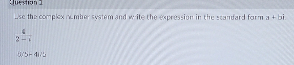  Question 1 Use the complex number system and write the expression