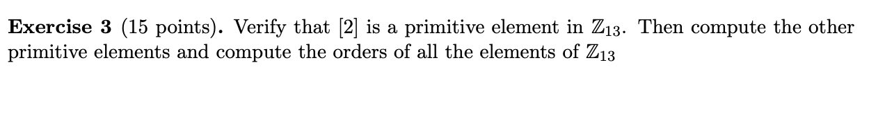  Exercise 3 (15 points). Verify that [2] is a primitive element