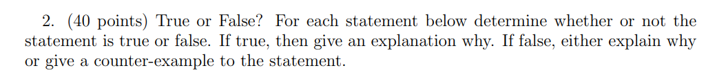  2. (40 points) True or False? For each statement below determine