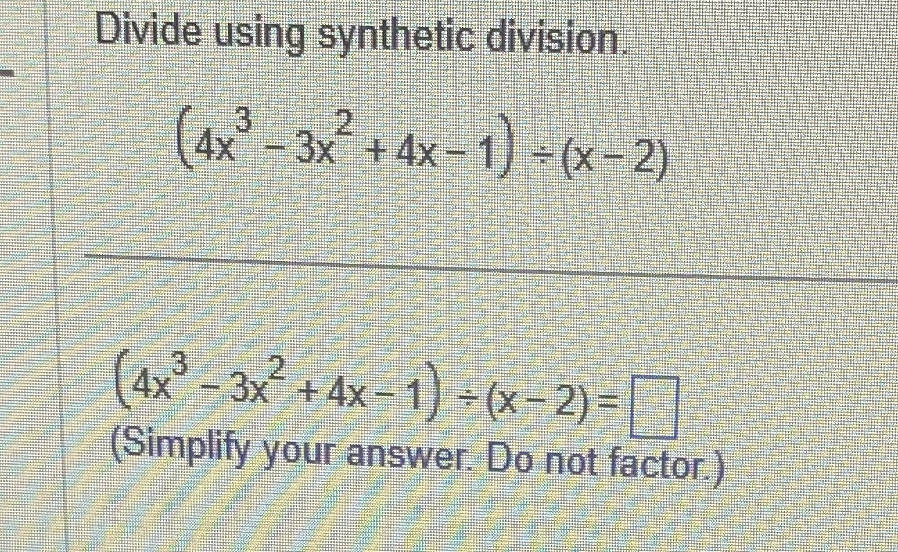 Divide using synthetic division (4x - 3x + 4x - 1)
