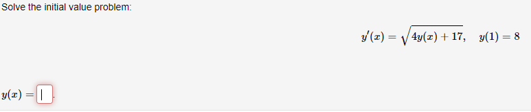 Hi, Solve the initial value problem: y'(x) = 4y(z) + 17, y(1)