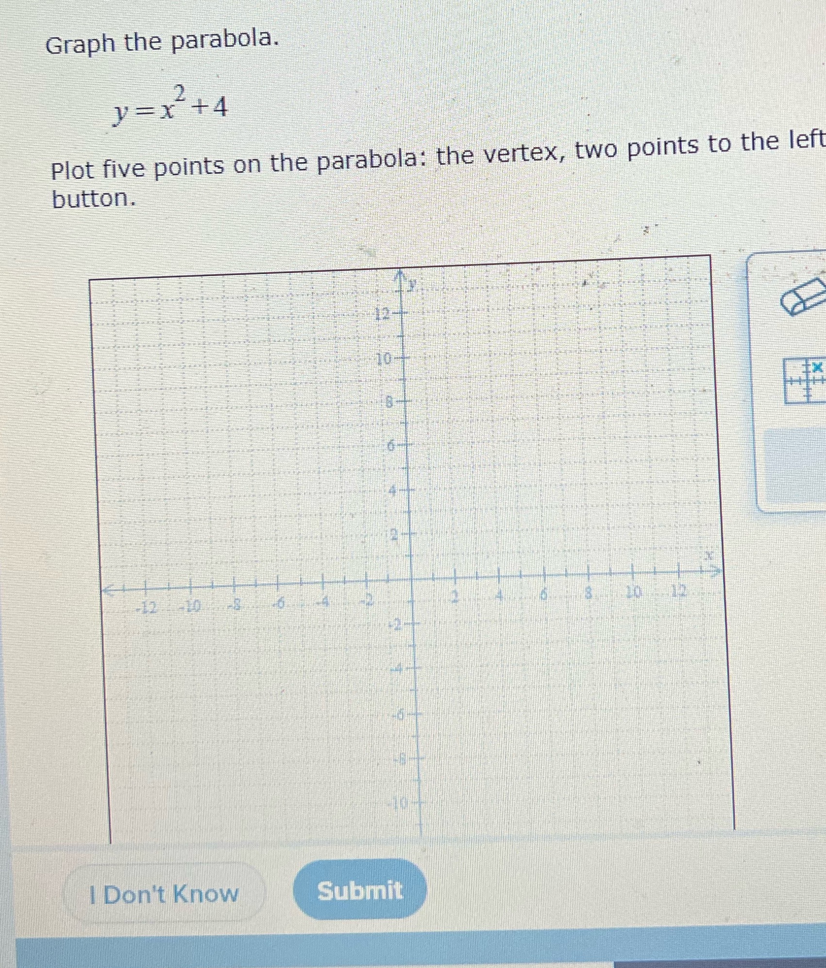 need this asapppp please !!!! Graph the parabola. y=x+4 Plot five points