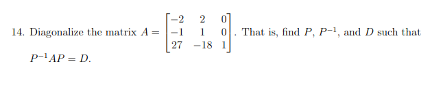 2 2 14. Diagonalize the matrix A = -1 That is,