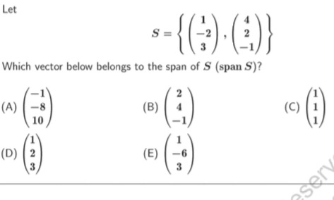 Let S = Which vector below belongs to the span of