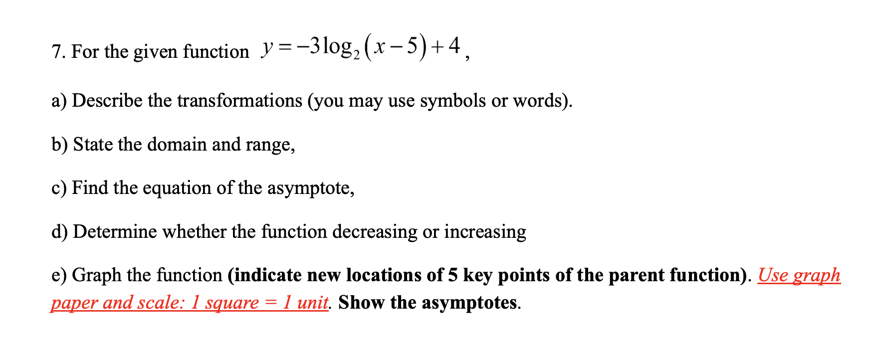  7. For the given function y=-310g2 (x -5) +4. a) Describe