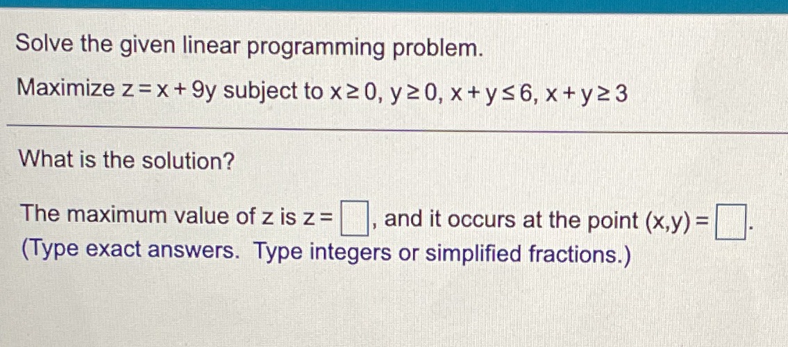 Solve the given linear programming problem. Maximize z = x +