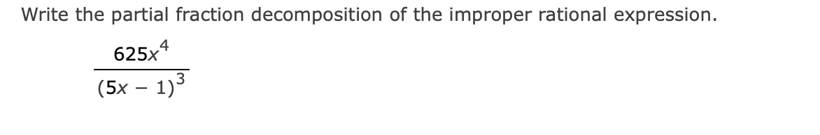 Write the partial fraction decomposition of the improper rational expression. 625x4
