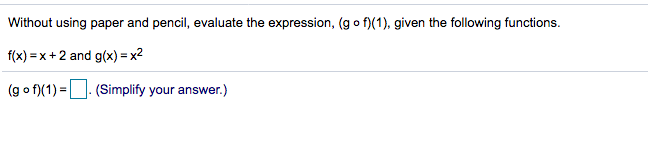 Without using paper and pencil, evaluate the expression, (g o f)(1), given