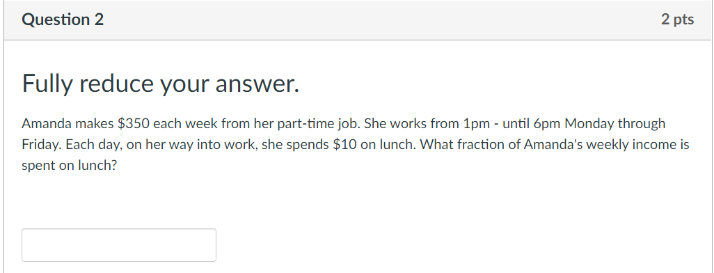 Question 2 2 pts Fully reduce your answer. Amanda makes $350