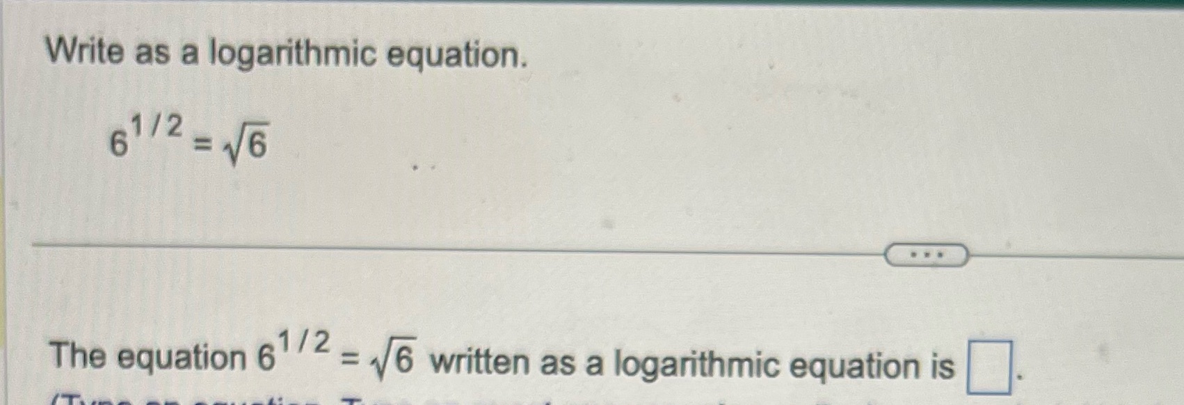  Write as a logarithmic equation. 61/2 = 16 The equation 61/2