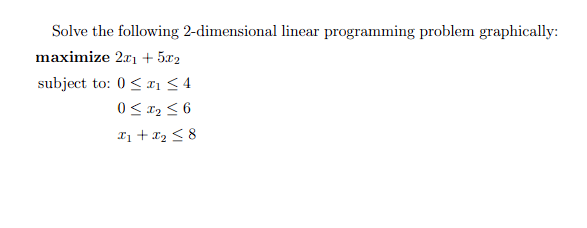 Solve the following 2-dimensional linear programming problem graphically: maximize 2x1 +