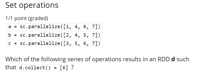 Set operations 1/1 point (graded) a = sc. parallelize( [1, 4,