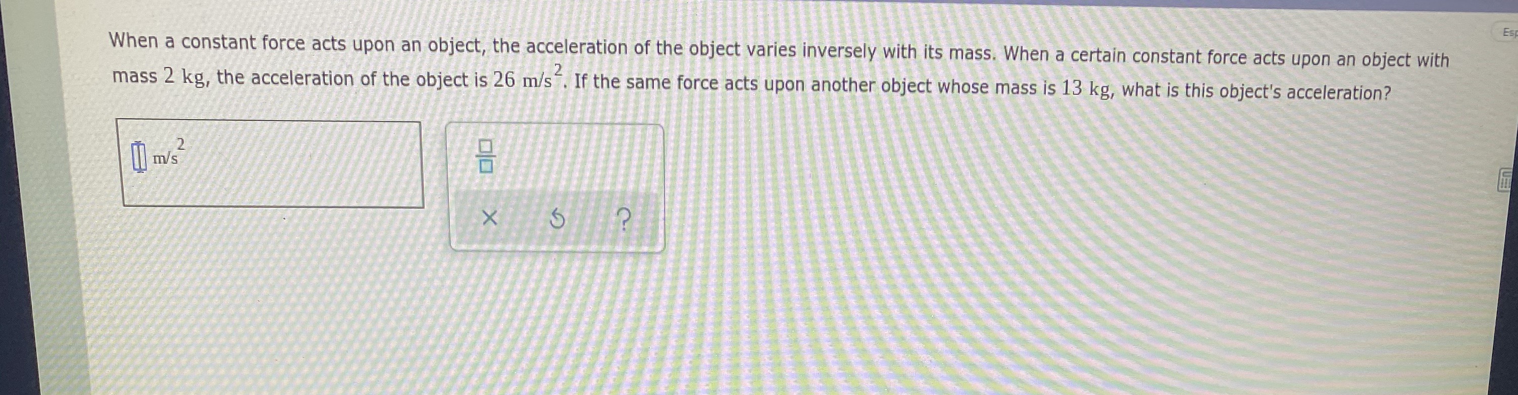 When a constant force acts upon an object, the acceleration of the