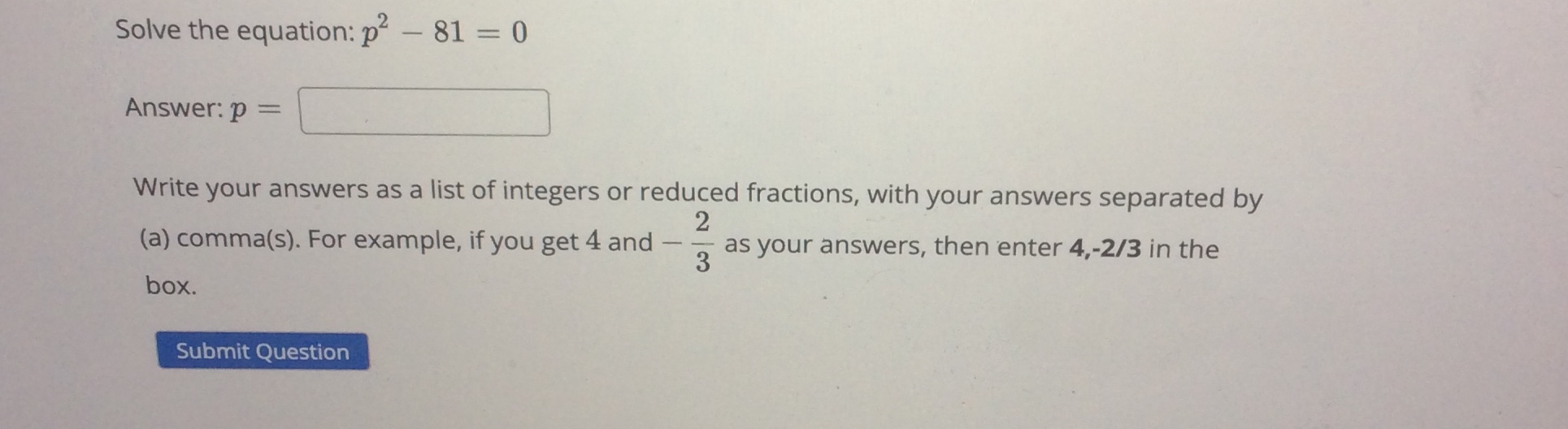 the box. Submit QuestionSolve the equation: p~ + 10p = 0 Answer: