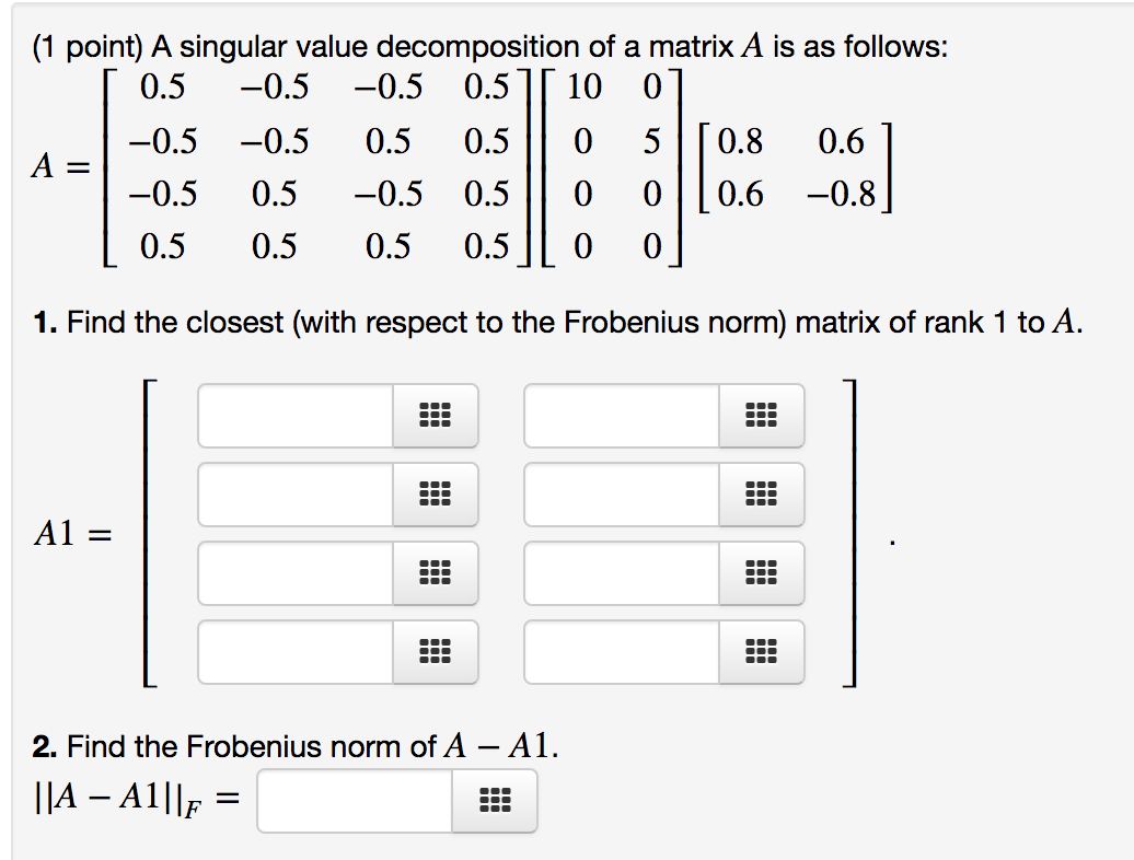 Section6.5SingularValueDecomposition: Problem 2 (1 point) A singular value decomposition of a matrix