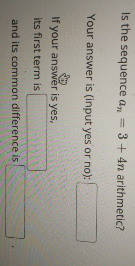 please help me? Is the sequence an = 3 + 4n arithmetic?