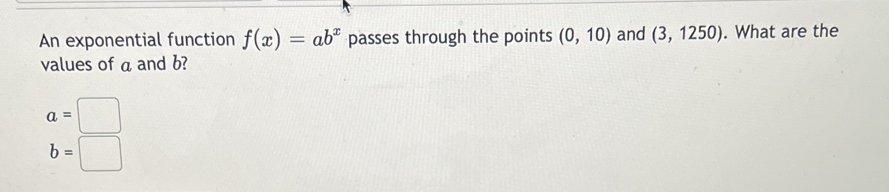  An exponential function f(x) = ab" passes through the points (0,