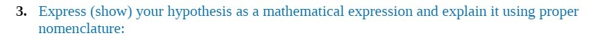  3. Express (show) your hypothesis as a mathematics! expression and explain