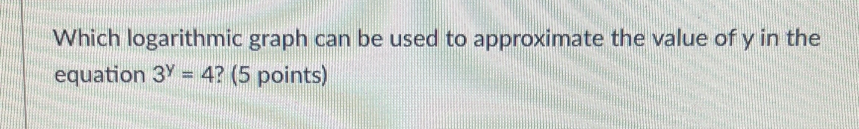 Which logarithmic graph can be used to approximate the value of
