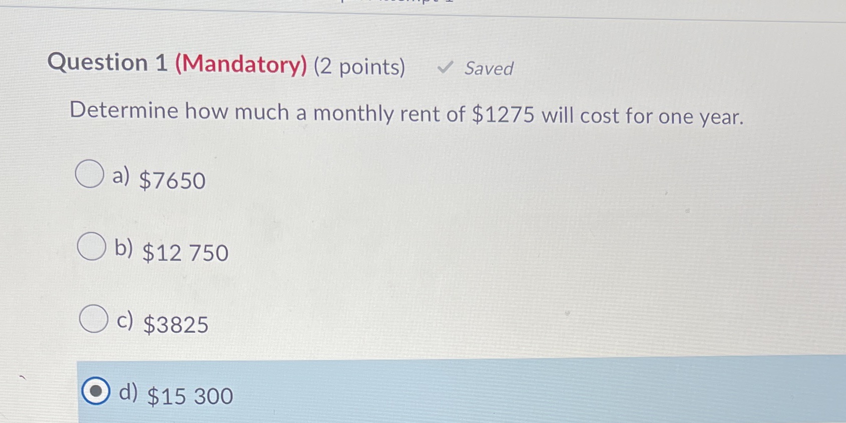 Question 1 (Mandatory) (2 points) Saved Determine how much a monthly