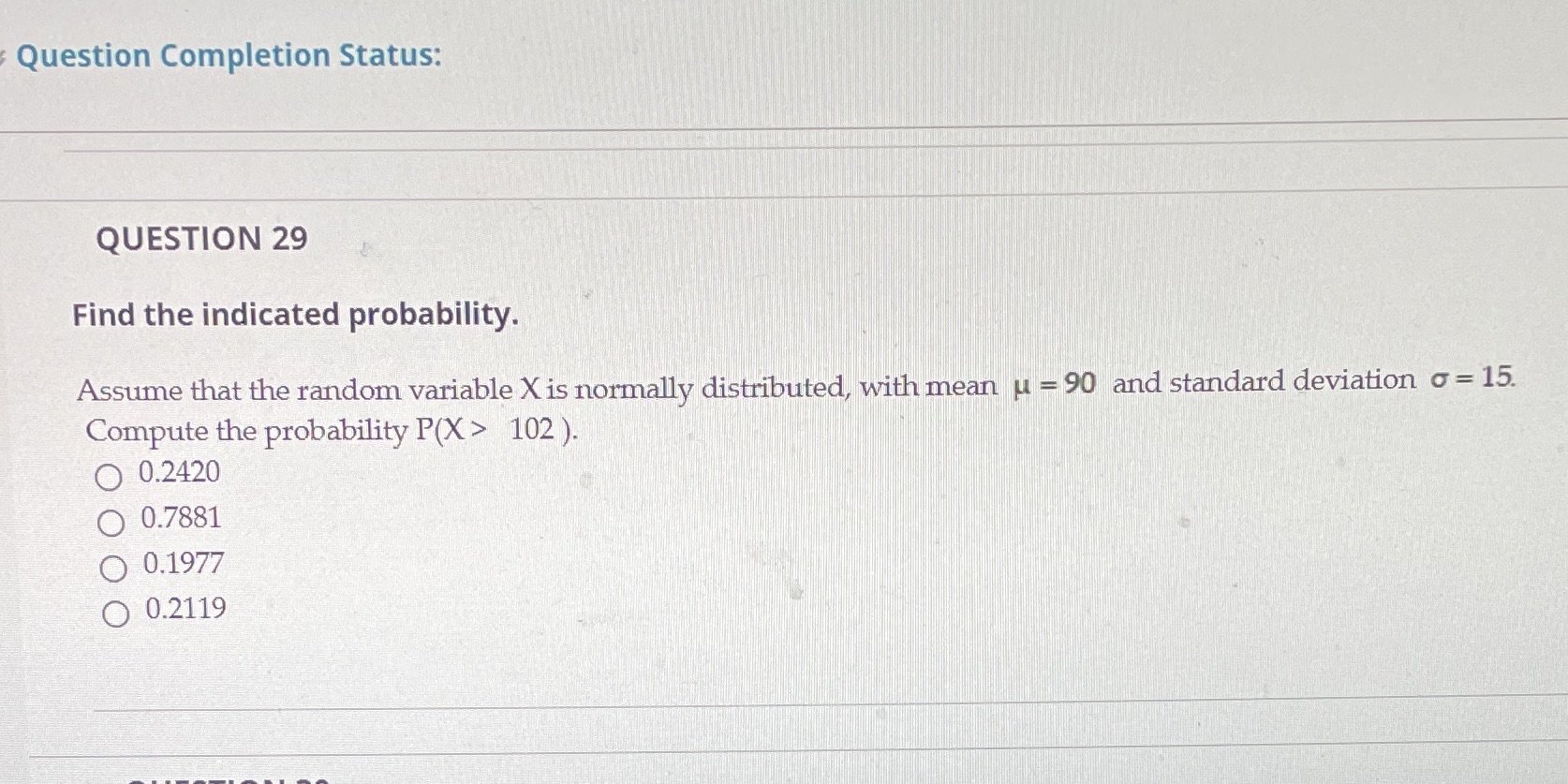  Question Completion Status: QUESTION 29 Find the indicated probability. Assume that
