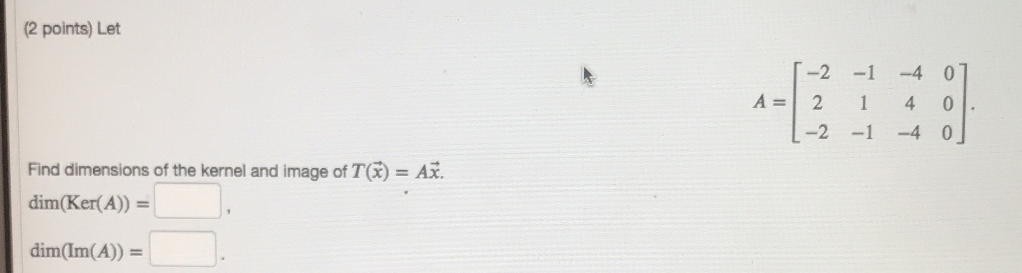  (2 points) Let -2 -1 -4 A = 2 1 4