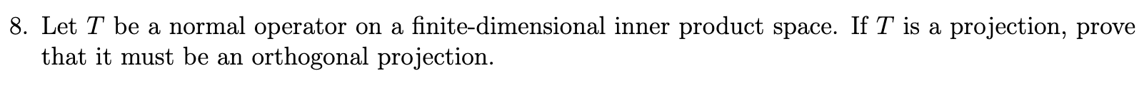 8. Let T be a. normal Operator on a nitedimensional inner