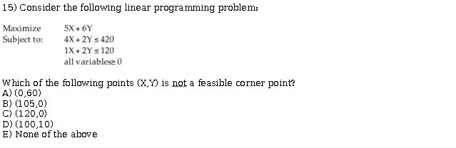  15) Consider the following linear programming problem: Maximize 5X+6Y Subject to: