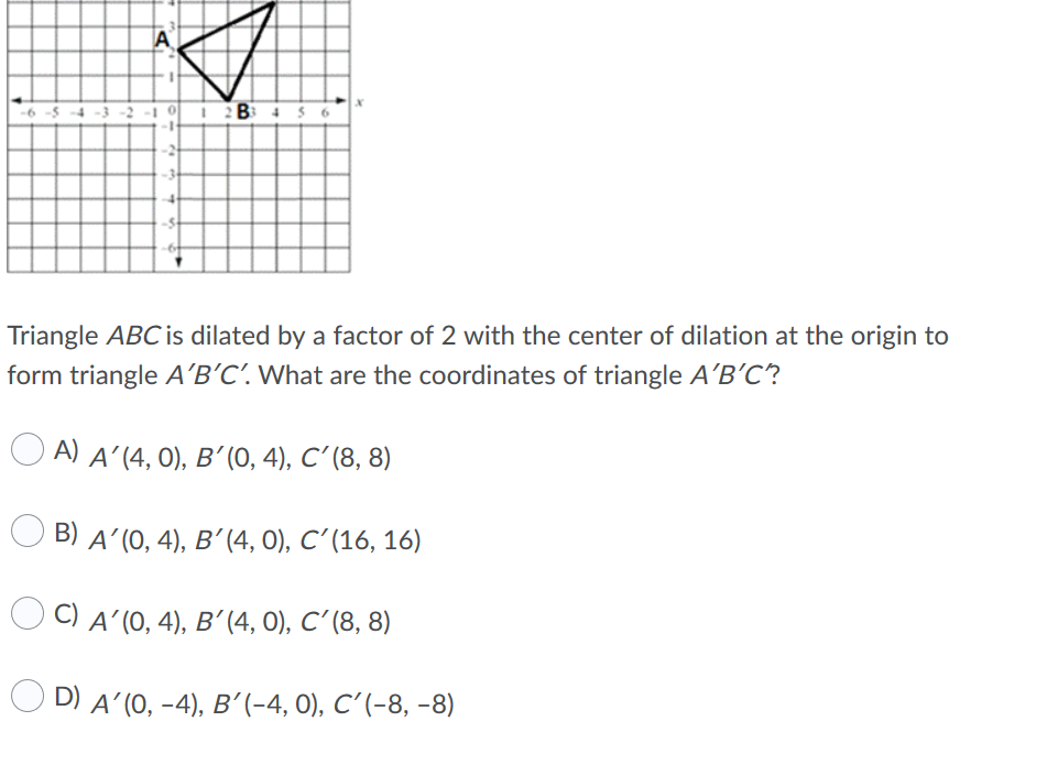 need help answering Triangle ABC is dilated by a factor of 2