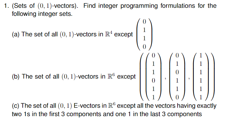  1. (Sets of (0, 1)-vectors). Find integer programming formulations for the