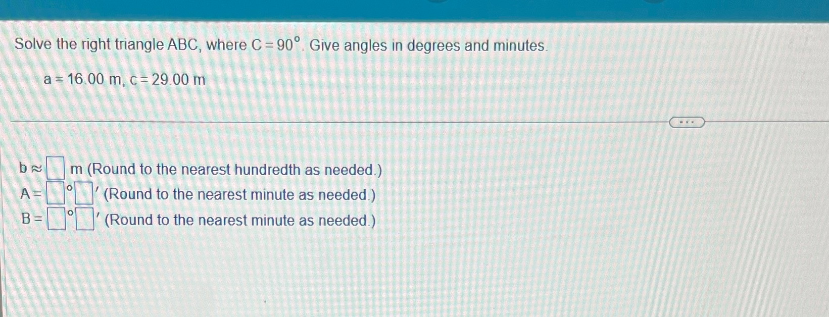  Solve the right triangle ABC, where C =90. Give angles in